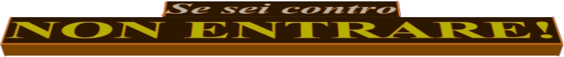 Se sei contro NON ENTRARE!