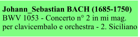 Johann_Sebastian BACH (1685-1750) BWV 1053 - Concerto n° 2 in mi mag. per clavicembalo e orchestra - 2. Siciliano