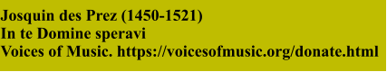 Josquin des Prez (1450-1521)  In te Domine speravi Voices of Music. https://voicesofmusic.org/donate.html