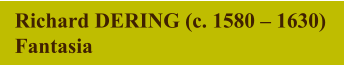 Richard DERING (c. 1580 – 1630) Fantasia