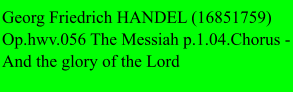 Georg Friedrich HANDEL (16851759) Op.hwv.056 The Messiah p.1.04.Chorus - And the glory of the Lord