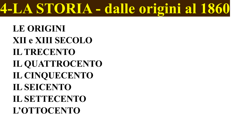 4-LA STORIA - dalle origini al 1860  LE ORIGINI XII e XIII SECOLO	 IL TRECENTO		 IL QUATTROCENTO IL CINQUECENTO IL SEICENTO	 IL SETTECENTO L’OTTOCENTO
