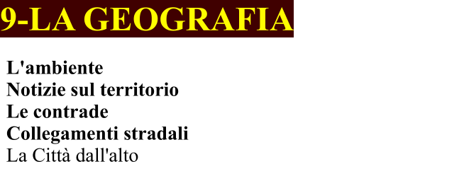 9-LA GEOGRAFIA L'ambiente Notizie sul territorio Le contrade  Collegamenti stradali La Città dall'alto