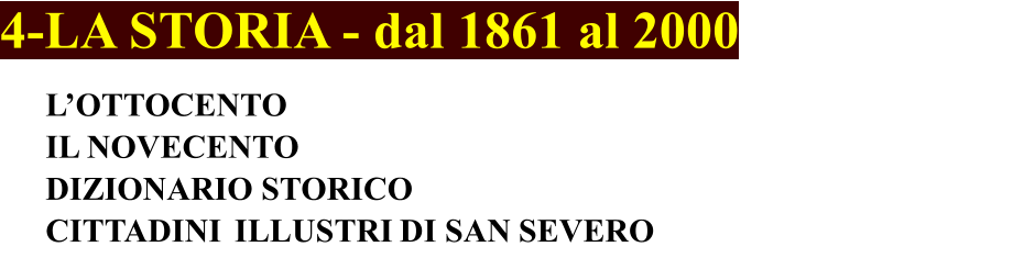 4-LA STORIA - dal 1861 al 2000 L’OTTOCENTO IL NOVECENTO DIZIONARIO STORICO CITTADINI  ILLUSTRI DI SAN SEVERO