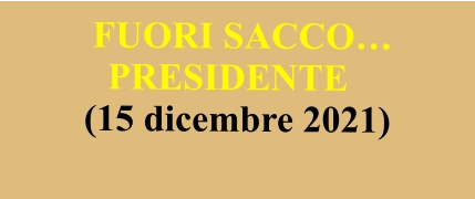 FUORI SACCO… PRESIDENTE (15 dicembre 2021)