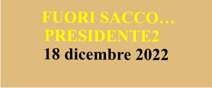FUORI SACCO… PRESIDENTE2 18 dicembre 2022