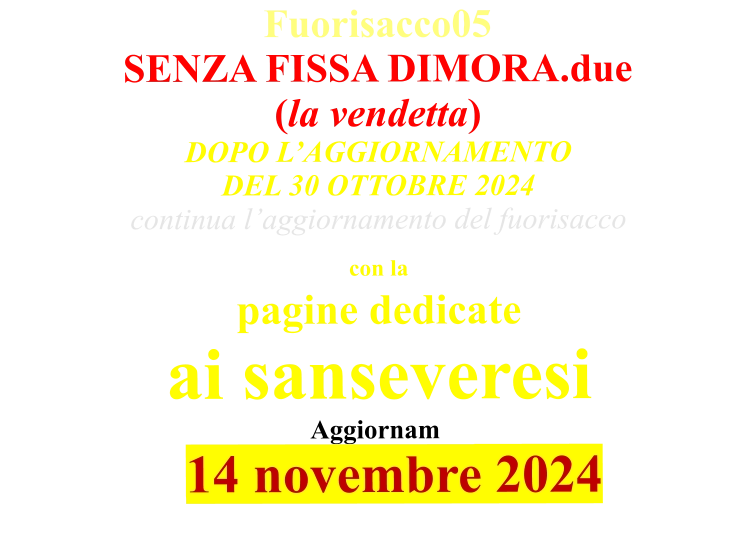 Fuorisacco05 SENZA FISSA DIMORA.due (la vendetta) DOPO L’AGGIORNAMENTO  DEL 30 OTTOBRE 2024 continua l’aggiornamento del fuorisacco con la  pagine dedicate ai sanseveresi Aggiornam      14 novembre 2024