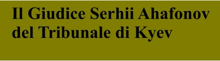 Il Giudice Serhii Ahafonov del Tribunale di Kyev
