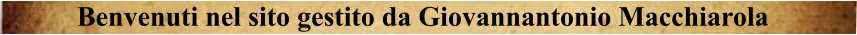 Benvenuti nel sito gestito da Giovannantonio Macchiarola