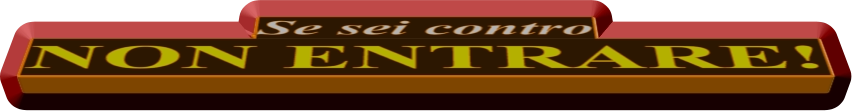 Se sei contro NON ENTRARE!