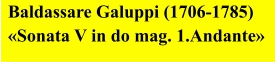 Baldassare Galuppi (1706-1785)  «Sonata V in do mag. 1.Andante»
