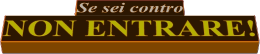 Se sei contro NON ENTRARE!