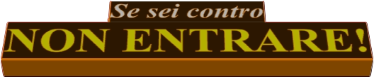 Se sei contro NON ENTRARE!