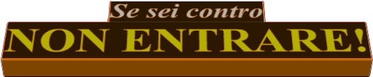 Se sei contro NON ENTRARE!