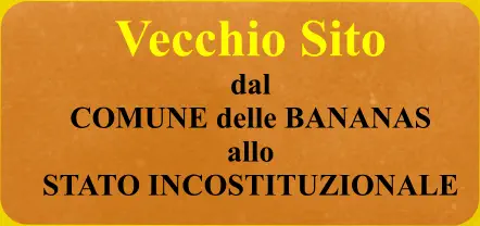 Vecchio Sito dal  COMUNE delle BANANAS  allo  STATO INCOSTITUZIONALE