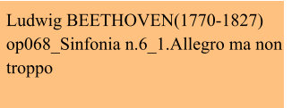 Ludwig BEETHOVEN(1770-1827) op068_Sinfonia n.6_1.Allegro ma non troppo