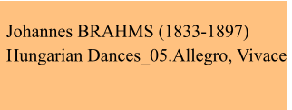 Johannes BRAHMS (1833-1897) Hungarian Dances_05.Allegro, Vivace
