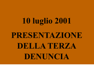 10 luglio 2001 PRESENTAZIONE DELLA TERZA DENUNCIA