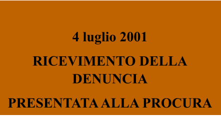 4 luglio 2001 RICEVIMENTO DELLA DENUNCIA PRESENTATA ALLA PROCURA