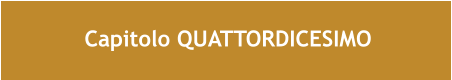 Capitolo QUATTORDICESIMO