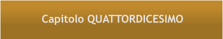 Capitolo QUATTORDICESIMO