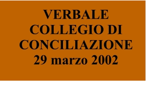 VERBALE COLLEGIO DI CONCILIAZIONE 29 marzo 2002 VERBALE COLLEGIO DI CONCILIAZIONE 29 marzo 2002