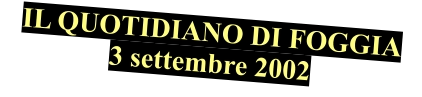 IL QUOTIDIANO DI FOGGIA 3 settembre 2002